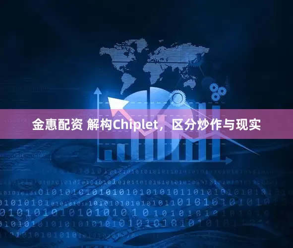 金惠配资 解构Chiplet，区分炒作与现实
